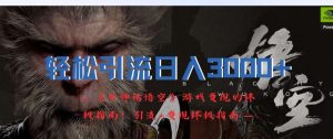 轻松引流日入3k，《黑神话悟空》游戏变现的终极指南!引流+变现终极指南-则成副业项目资源站