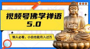 视频号佛学禅语5.0,纯原创视频,每天1-2小时,保底月入过W,适合宝妈、上班族、大学生【揭秘】-则成副业项目资源站