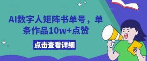 AI数字人矩阵书单号,单条作品10w+点赞【揭秘】-则成副业项目资源站