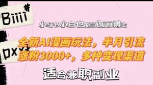 小红书小白也能当画画博主，全新AI漫画玩法，半月引流涨粉3000+，多种变现渠道【揭秘】-则成副业项目资源站