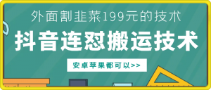 外面别人割199元DY连怼搬运技术,安卓苹果都可以-则成副业项目资源站