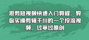 混剪短视频快速入门教程，教你实操剪辑千川的一个投流视频，过审过原创-则成副业项目资源站