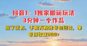 DY独家1:1搬运玩法,3分钟搞定一个作品,千粉万粉账号包回收,单号日收益2张【揭秘】-则成副业项目资源站