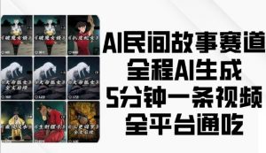AI民间故事赛道，全程AI生成5分钟一条视频，全平台通吃-则成副业项目资源站