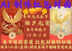 Al制作红包封面,春节爆款赛道,红包封面轻松挣,新手\\\\小白\\\\宝妈\\\\副业直接干躺Z管道收益【揭秘】-则成副业项目资源站