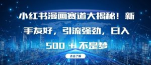 小红书漫画赛道大揭秘!新手友好，引流强劲，日入多张【揭秘】-则成副业项目资源站