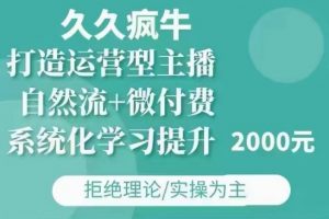 久久疯牛·自然流+微付费(12月23更新)打造运营型主播,包11月+12月-则成副业项目资源站