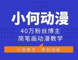 小何动漫简笔画动漫教学,40万粉丝博主课程,可做伙伴计划、分成计划、接广告等-则成副业项目资源站