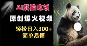 Ai熊猫吃饭爆火视频 原创作品 轻松日入300+ 简单易懂-则成副业项目资源站