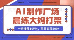 AI制作广场晨练大妈打架,一条播放10W+,单日变现多张【揭秘】-则成副业项目资源站