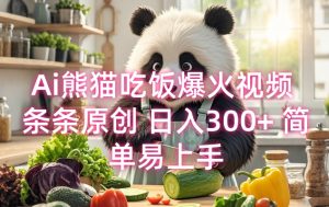 Ai熊猫吃饭爆火视频 条条原创 日入300+ 简单易上手-则成副业项目资源站