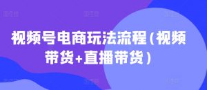 视频号电商玩法流程，视频带货+直播带货【更新2025年1月】-则成副业项目资源站