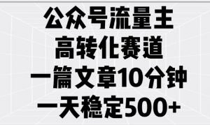 公众号流量主高转化赛道,一篇文章10分钟,一天稳定5张-则成副业项目资源站
