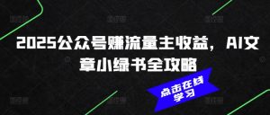 2025公众号赚流量主收益,AI文章小绿书全攻略-则成副业项目资源站