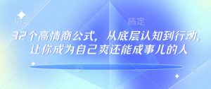 32个高情商公式，​从底层认知到行动，让你成为自己爽还能成事儿的人，133节完整版-则成副业项目资源站