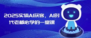 2025实体AI获客,AI时代老板必学的一堂课-则成副业项目资源站