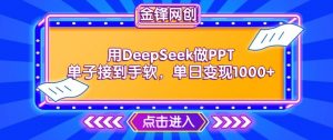用DeepSeek做PPT单子接到手软，快速接单变现，单日变现1k-则成副业项目资源站