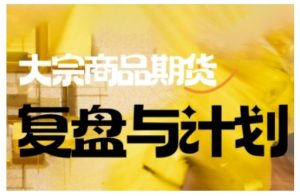 倍增计划·大宗商品期货复盘与计划，掌握在复杂多变的市场中做出明智的交易决策-则成副业项目资源站