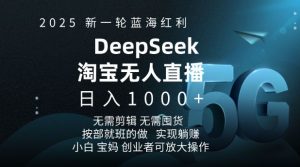 2025新一轮蓝海红利淘宝deepseek独家推出淘宝无人直播5.0躺Z项目，日入多张-则成副业项目资源站