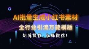 AI批量生成小红书素材,全行业引流万能模版,矩阵操作,加爆微信-则成副业项目资源站