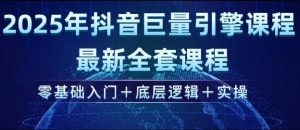 2025年抖音巨量引擎最新全套课程，零基础入门+底层逻辑+实操-则成副业项目资源站