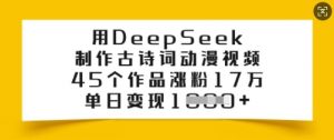 用DeepSeek制作古诗词动漫视频,45个作品涨粉17万,单日变现多张-则成副业项目资源站