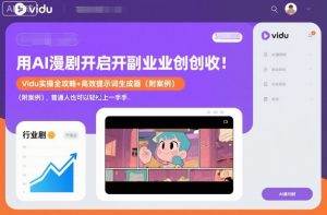 用AI漫剧开启副业创收:Vidu实操全攻略+高效提示词生成器(附案例),普通人也可以轻松上手-则成副业项目资源站