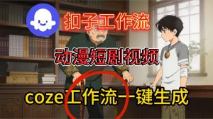 Coze扣子智能体工作流一键生成动漫短剧视频，保姆级搭建教学-则成副业项目资源站
