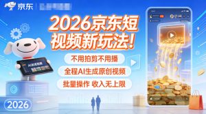 2026京东短视频新玩法！不用拍剪不用播，全程AI生成原创视频，批量操作收入无上限-则成副业项目资源站