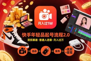 快手短视频带货年轻品起号流程2.0，快手年轻品混剪赛道，普通人也能月入过1W-则成副业项目资源站