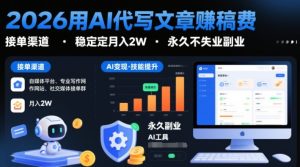 2026用AI代写文章賺稿费，提供接单渠道，稳定月入2W，永久不失业副业-则成副业项目资源站
