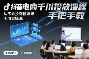 抖音电商千川投放课程，从不会投到精准爆，千川实操课，手把手教-则成副业项目资源站
