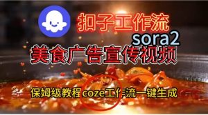 Coze扣子工作流一键生成Sora2美食户告宣传视频,保姆级搭建教程-则成副业项目资源站