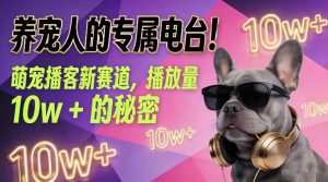 养宠人的专属电台！萌宠播客新赛道，播放量10w+的秘密-则成副业项目资源站