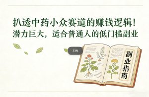 扒透中药小众赛道的賺米逻辑，潜力巨大，适合普通人的低门槛副业-则成副业项目资源站