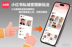 小红书私域变现新玩法，小众赛道售卖朋友圈素材，操作简单易上手，手把手教你-则成副业项目资源站