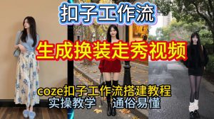 Coze扣子工作流一键生成换装走秀视频，2026保姆级搭建教程来啦，直接生成换装走秀视频全流程-则成副业项目资源站