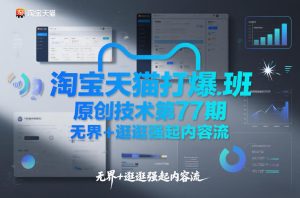 淘宝天猫打爆班原创技术第77期，无界+逛逛强起内容流-则成副业项目资源站