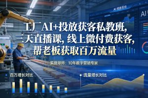 工厂AI+投放获客私教班，三天直播课，线上微付费获客，帮老板获取百万流量-则成副业项目资源站