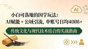 小白可落地的国学玩法：AI赋能+公域引流，单账号日均4张-则成副业项目资源站