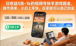 日收益5张-1k的视频号快手游戏掘金，操作简单，小白上手快，在家就可以自己创业【揭秘】-则成副业项目资源站