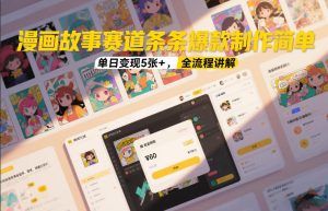 漫画故事赛道条条爆款制作简单，单日变现5张+，全流程讲解-则成副业项目资源站