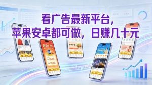 看广告最新平台，苹果安卓都可做，单机日撸几十，不用费脑【揭秘】-则成副业项目资源站
