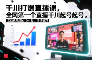 千川打爆直播课，全网第一个直播千川起号录屏实战的，实战视频超过10小时，场场破万-则成副业项目资源站