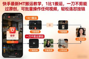 快手最新MT搬运教学，1比1搬运，一刀不剪能过原创，可批量操作任何视频，轻松连怼挂链-则成副业项目资源站