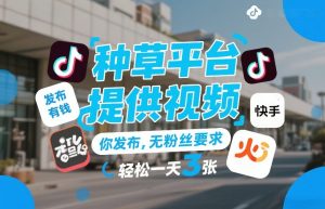 种草平台提供视频，你发布，无粉丝要求，发布就有钱，轻松一天3张+【揭秘】-则成副业项目资源站