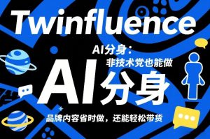 Twinfluence AI分身：非技术党也能做，品牌内容省时做，还能轻松带货-则成副业项目资源站