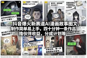 抖音爆火新赛道AI漫画故事图文，制作简单易上手，四十分钟一条作品，撸伙伴收益，分成计划等-则成副业项目资源站