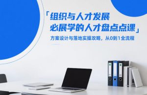 组织与人才发展必学的人才盘点课，方案设计与落地实操攻略，从0到1全流程-则成副业项目资源站