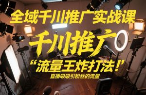 全域千川推广实战课，这课直接把“流量王炸打法”给你怼到手里，千川打爆直播间（2026年2月）-则成副业项目资源站